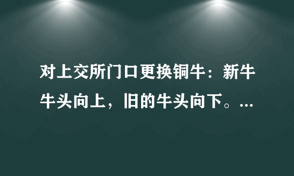 对上交所门口更换铜牛：新牛牛头向上，旧的牛头向下。这事大家怎么看？