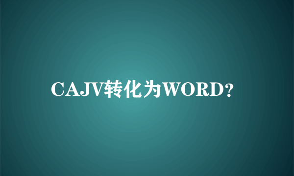 CAJV转化为WORD？