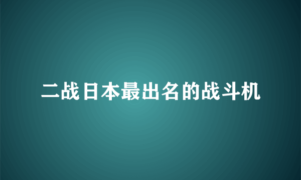 二战日本最出名的战斗机