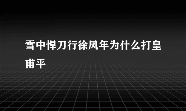 雪中悍刀行徐凤年为什么打皇甫平