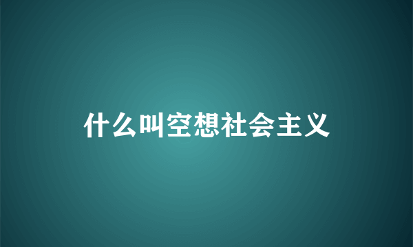 什么叫空想社会主义