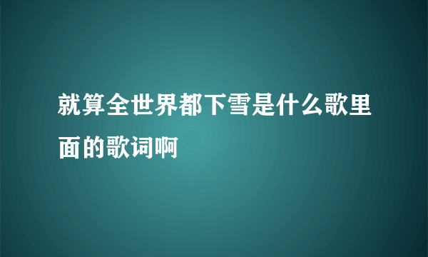 就算全世界都下雪是什么歌里面的歌词啊