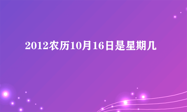 2012农历10月16日是星期几