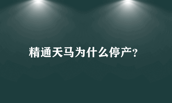 精通天马为什么停产？