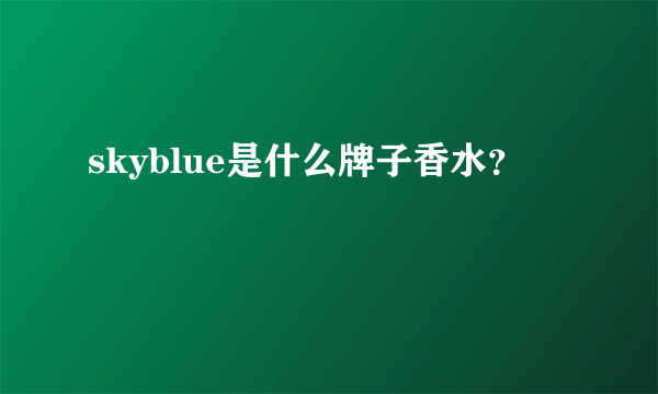 skyblue是什么牌子香水？