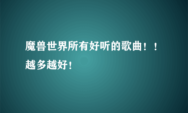 魔兽世界所有好听的歌曲！！越多越好！