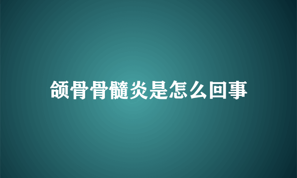 颌骨骨髓炎是怎么回事