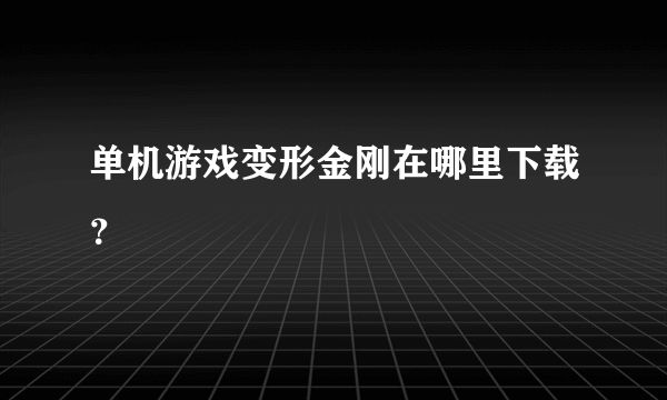 单机游戏变形金刚在哪里下载？