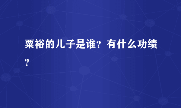 粟裕的儿子是谁？有什么功绩？