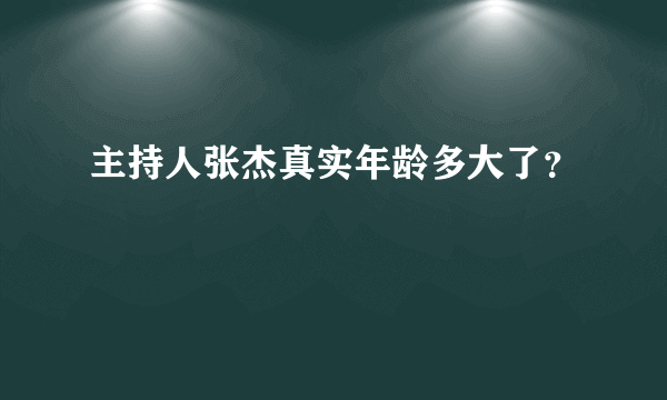 主持人张杰真实年龄多大了？