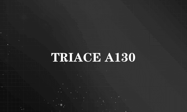 TRIACE A130