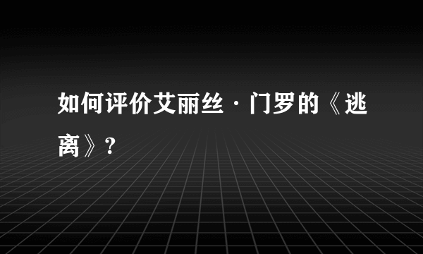 如何评价艾丽丝·门罗的《逃离》?