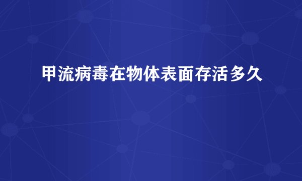 甲流病毒在物体表面存活多久