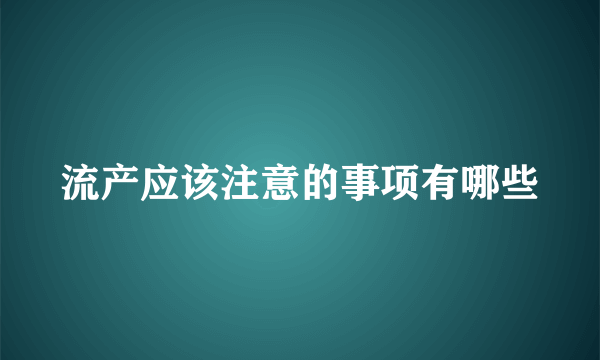 流产应该注意的事项有哪些