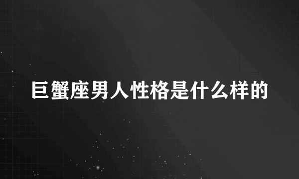 巨蟹座男人性格是什么样的