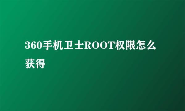 360手机卫士ROOT权限怎么获得