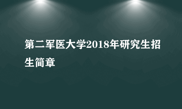 第二军医大学2018年研究生招生简章