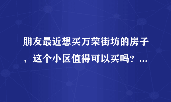 朋友最近想买万荣街坊的房子，这个小区值得可以买吗？有什么需要注意的吗？