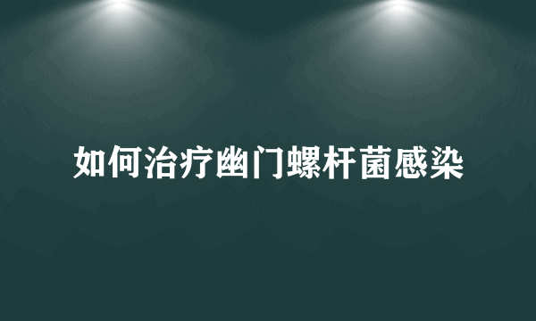 如何治疗幽门螺杆菌感染