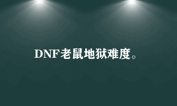 DNF老鼠地狱难度。