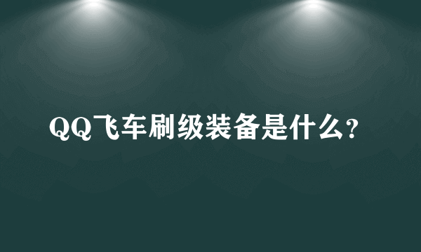 QQ飞车刷级装备是什么？