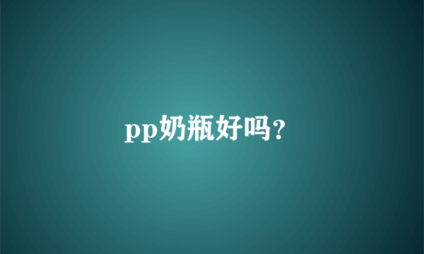 pp奶瓶好吗？