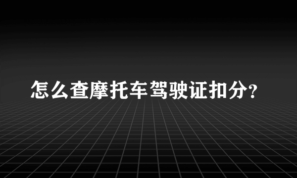 怎么查摩托车驾驶证扣分？