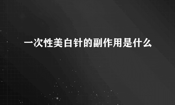 一次性美白针的副作用是什么