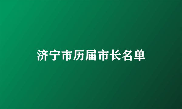 济宁市历届市长名单