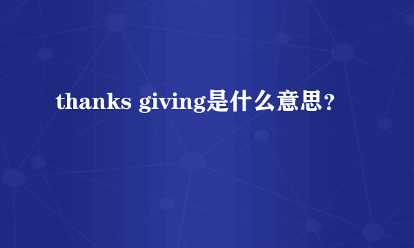 thanks giving是什么意思？