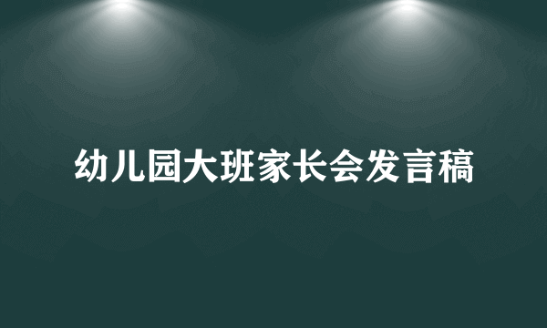 幼儿园大班家长会发言稿