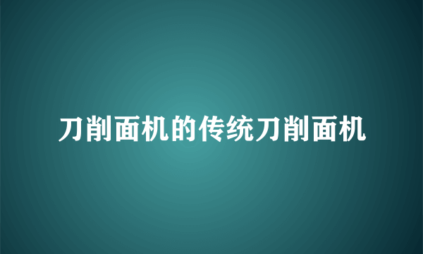 刀削面机的传统刀削面机