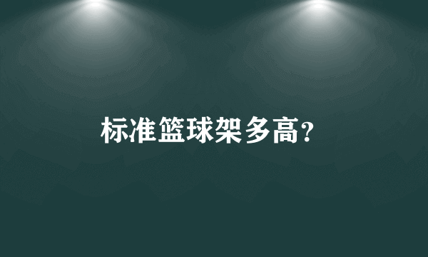 标准篮球架多高？