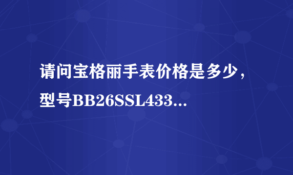 请问宝格丽手表价格是多少，型号BB26SSL433190？