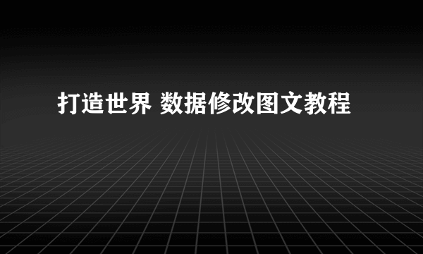 打造世界 数据修改图文教程