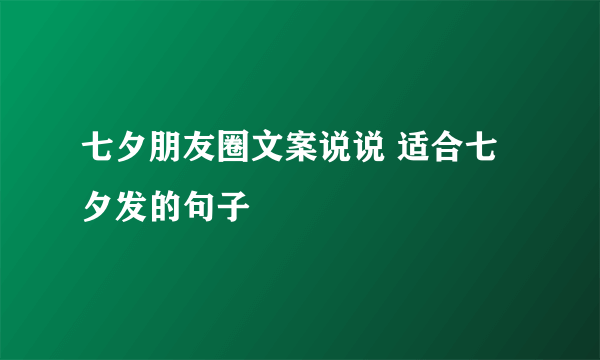 七夕朋友圈文案说说 适合七夕发的句子