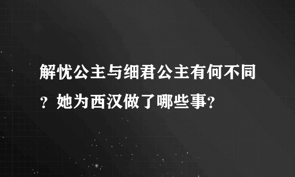 解忧公主与细君公主有何不同？她为西汉做了哪些事？