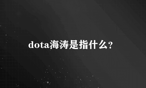 dota海涛是指什么？