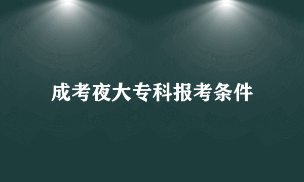 成考夜大专科报考条件