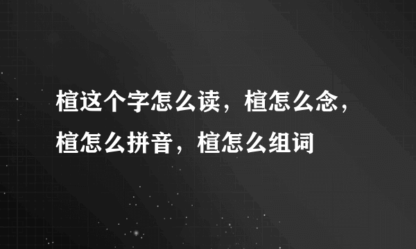 楦这个字怎么读，楦怎么念，楦怎么拼音，楦怎么组词