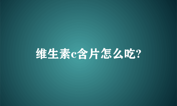 维生素c含片怎么吃?