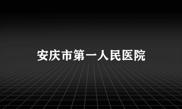 安庆市第一人民医院