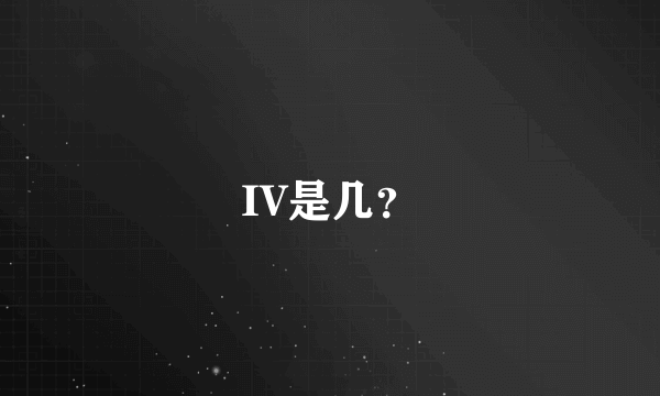 IV是几？