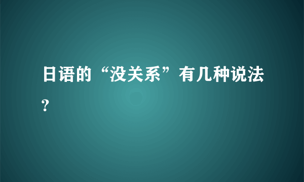 日语的“没关系”有几种说法？