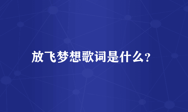 放飞梦想歌词是什么？