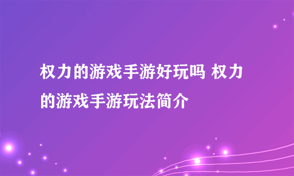 权力的游戏手游好玩吗 权力的游戏手游玩法简介