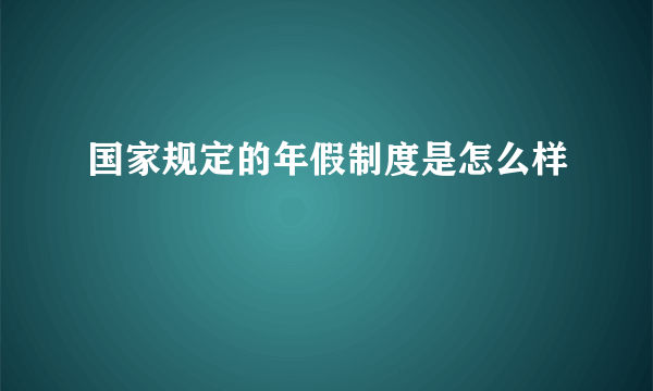 国家规定的年假制度是怎么样