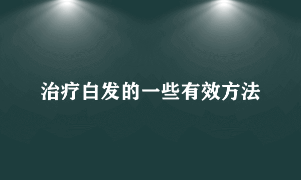 治疗白发的一些有效方法