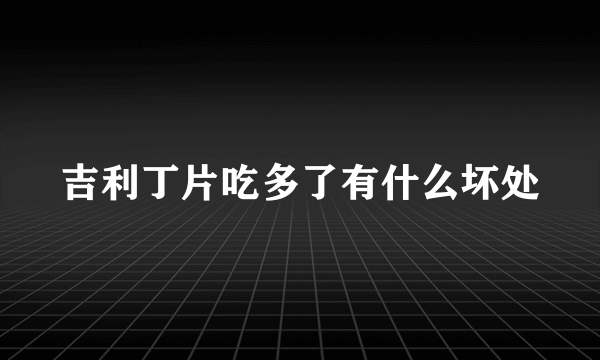 吉利丁片吃多了有什么坏处