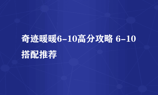 奇迹暖暖6-10高分攻略 6-10搭配推荐